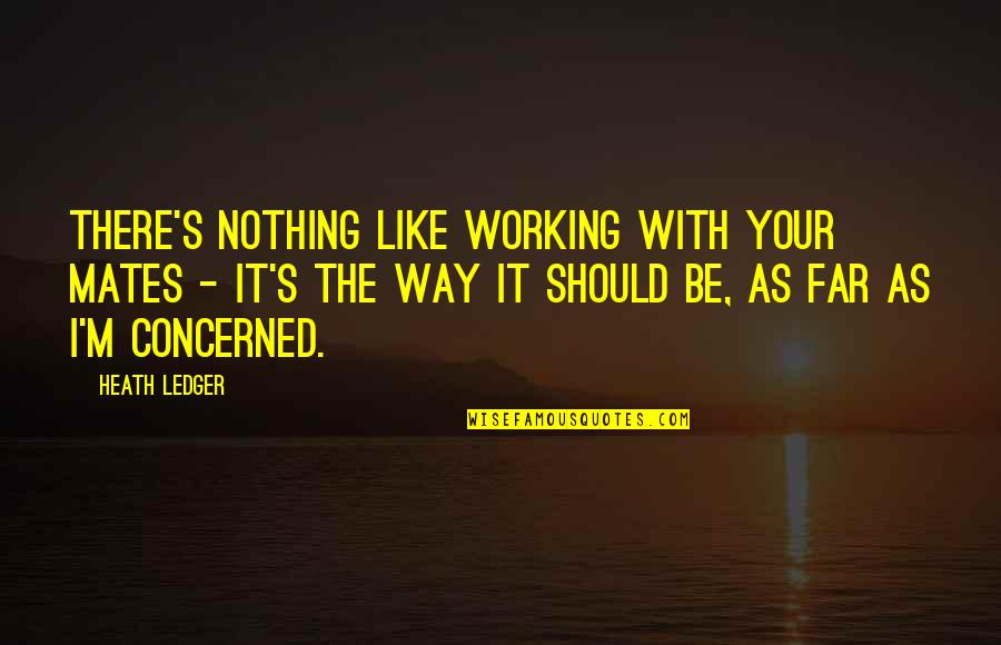Buchons Quotes By Heath Ledger: There's nothing like working with your mates -