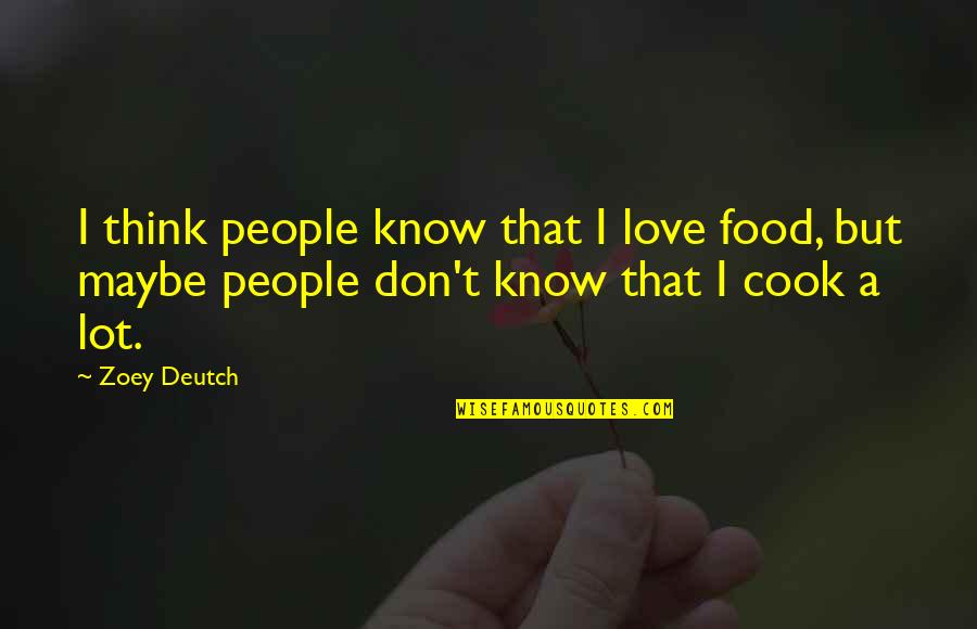 Buchstabe B Quotes By Zoey Deutch: I think people know that I love food,