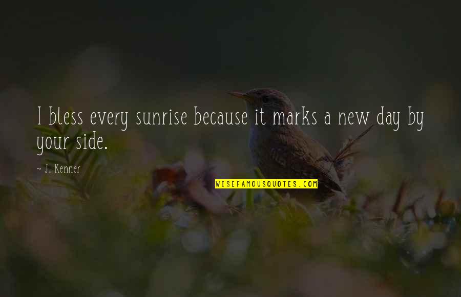 Buchstaben Zum Quotes By J. Kenner: I bless every sunrise because it marks a