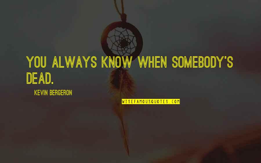 Buchstaben Zum Quotes By Kevin Bergeron: You always know when somebody's dead. Buchstaben Zum Quotes By Kevin Bergeron: You always know when somebody's dead.