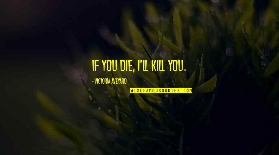 Buchstabensuppe Quotes By Victoria Aveyard: If you die, I'll kill you. Buchstabensuppe Quotes By Victoria Aveyard: If you die, I'll kill you.