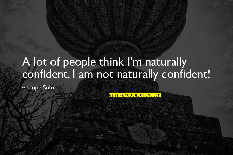 Buchsteiner Shaker Quotes By Hope Solo: A lot of people think I'm naturally confident.