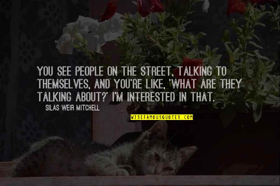 Buchsteiner Shaker Quotes By Silas Weir Mitchell: You see people on the street, talking to Buchsteiner Shaker Quotes By Silas Weir Mitchell: You see people on the street, talking to