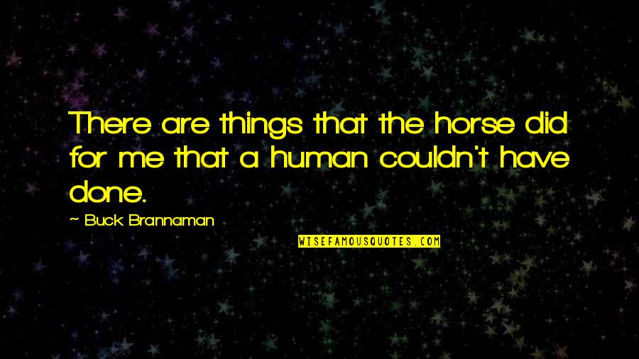 Buck Brannaman Horse Quotes By Buck Brannaman: There are things that the horse did for