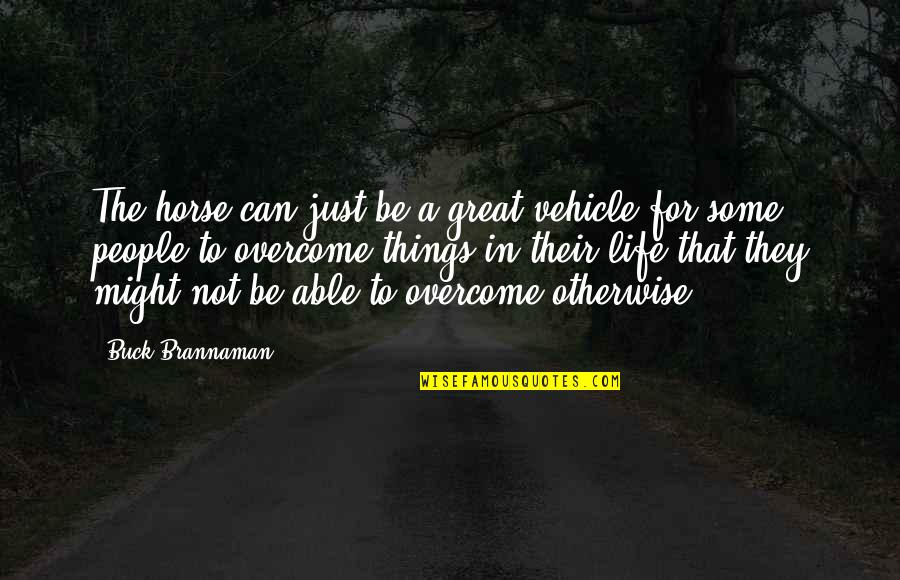 Buck Brannaman Horse Quotes By Buck Brannaman: The horse can just be a great vehicle