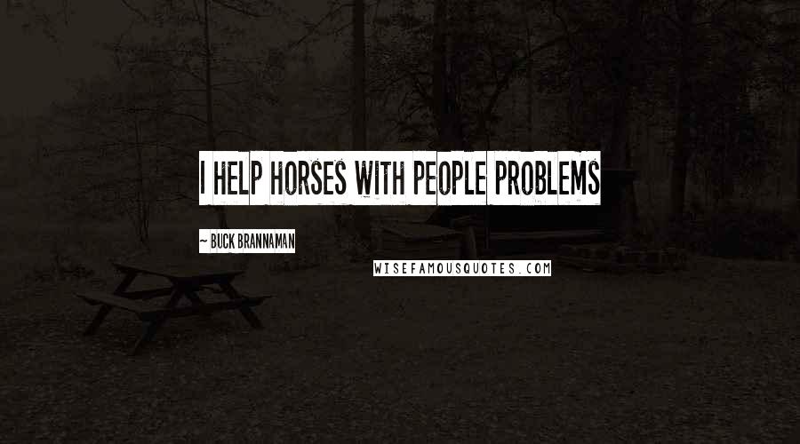 Buck Brannaman quotes: I help horses with people problems