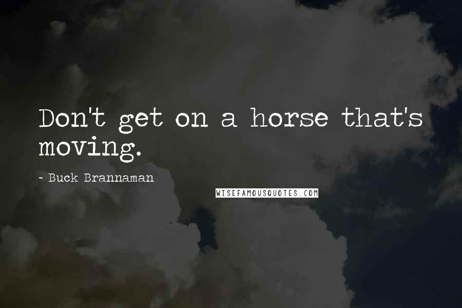 Buck Brannaman quotes: Don't get on a horse that's moving.