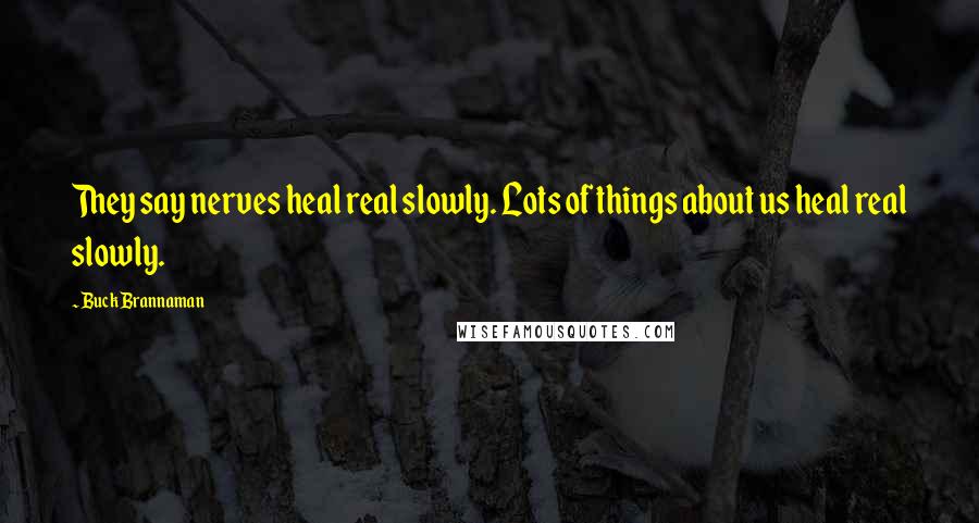 Buck Brannaman quotes: They say nerves heal real slowly. Lots of things about us heal real slowly.