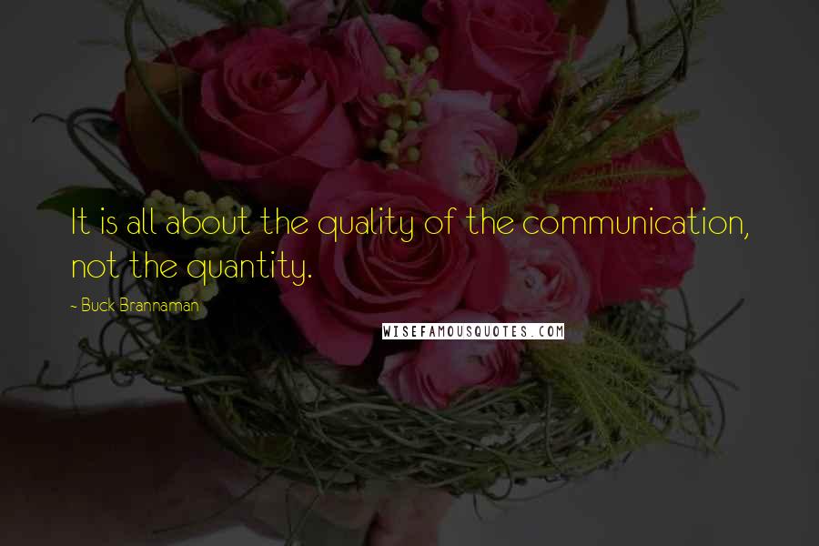 Buck Brannaman quotes: It is all about the quality of the communication, not the quantity.