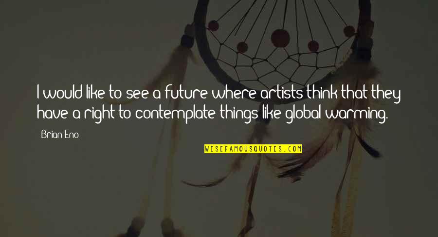 Buck Cluck Quotes By Brian Eno: I would like to see a future where Buck Cluck Quotes By Brian Eno: I would like to see a future where