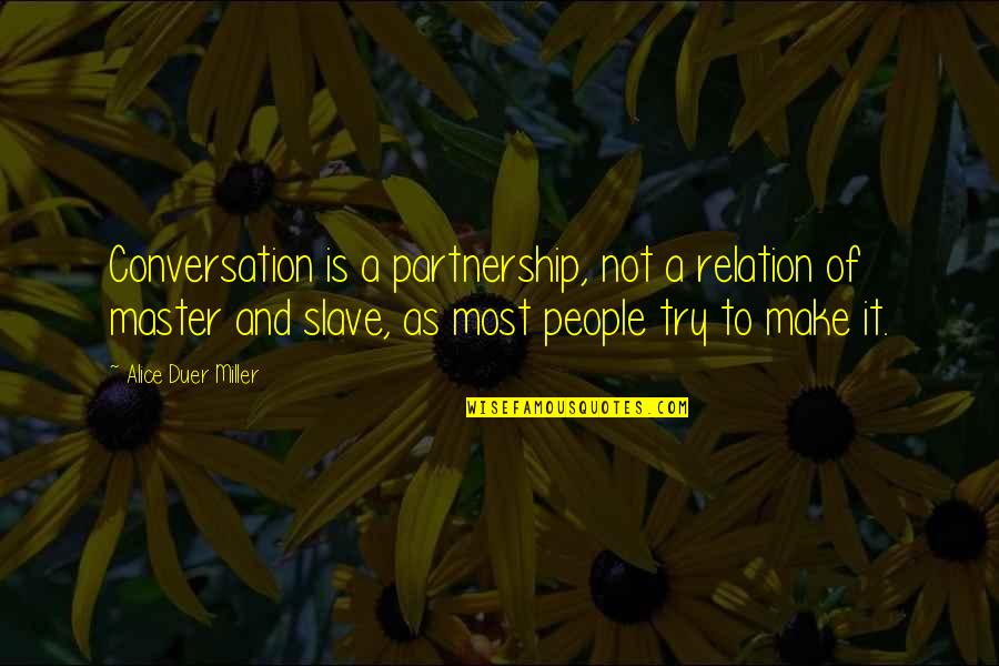 Buck Fever Quotes By Alice Duer Miller: Conversation is a partnership, not a relation of