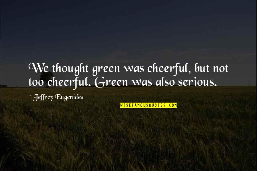 Buck Fever Quotes By Jeffrey Eugenides: We thought green was cheerful, but not too
