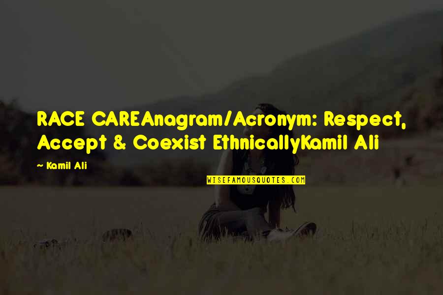 Buck Frobisher Quotes By Kamil Ali: RACE CAREAnagram/Acronym: Respect, Accept & Coexist EthnicallyKamil Ali