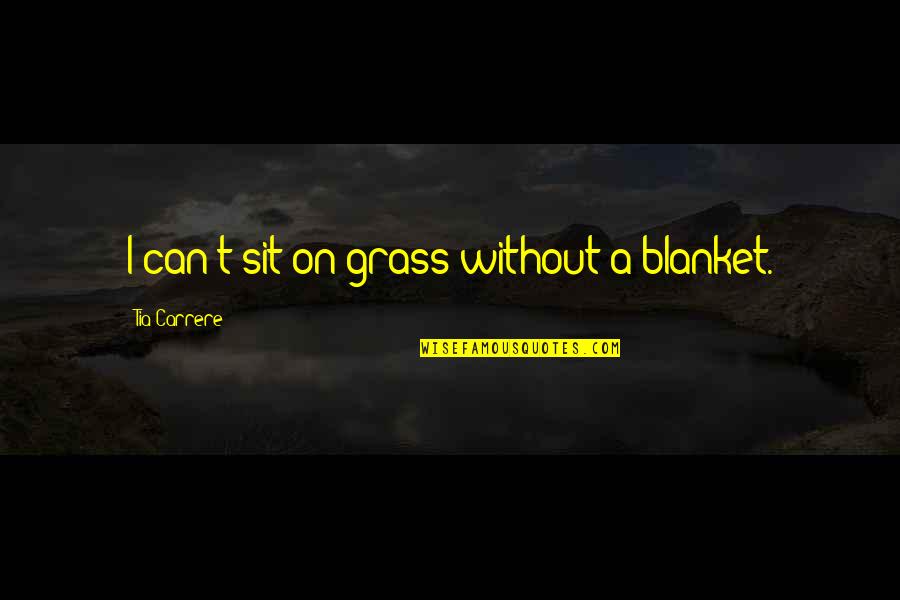Buck In Call Of The Wild Quotes By Tia Carrere: I can't sit on grass without a blanket.