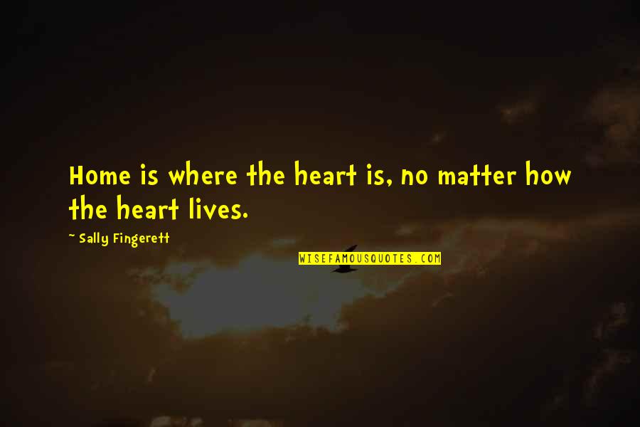 Buck Merrill Quotes By Sally Fingerett: Home is where the heart is, no matter Buck Merrill Quotes By Sally Fingerett: Home is where the heart is, no matter