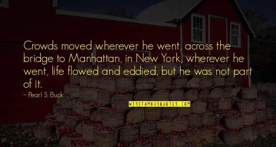 Buck O'neil Quotes By Pearl S. Buck: Crowds moved wherever he went, across the bridge
