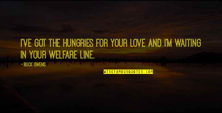 Buck Owens Quotes By Buck Owens: I've got the hungries for your love and