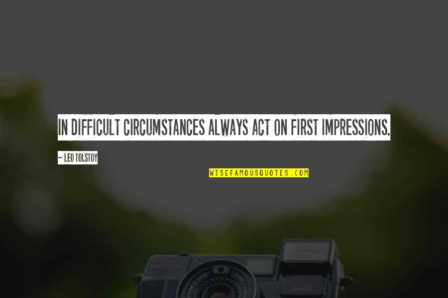 Buck Privates Quotes By Leo Tolstoy: In difficult circumstances always act on first impressions.