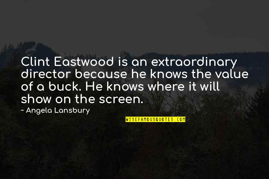 Buck Quotes By Angela Lansbury: Clint Eastwood is an extraordinary director because he