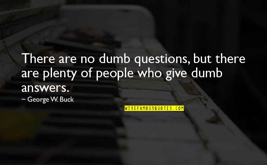 Buck Quotes By George W. Buck: There are no dumb questions, but there are