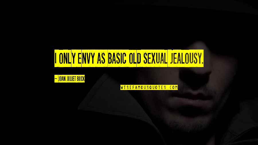 Buck Quotes By Joan Juliet Buck: I only envy as basic old sexual jealousy.