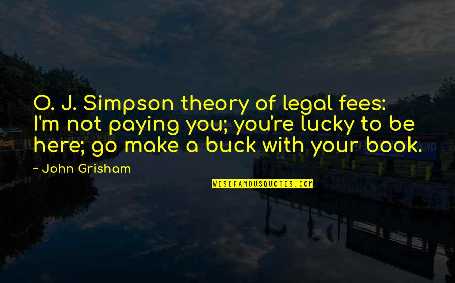 Buck Quotes By John Grisham: O. J. Simpson theory of legal fees: I'm