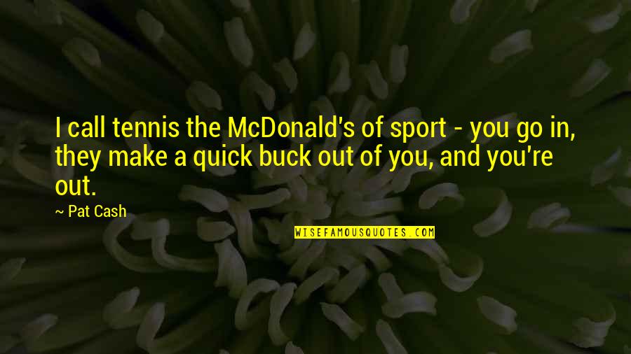 Buck Quotes By Pat Cash: I call tennis the McDonald's of sport -