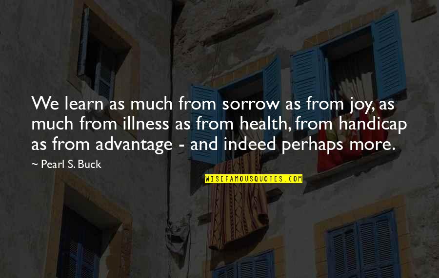Buck Quotes By Pearl S. Buck: We learn as much from sorrow as from