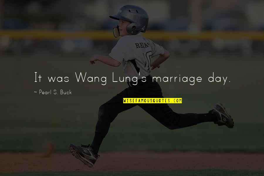 Buck Quotes By Pearl S. Buck: It was Wang Lung's marriage day.