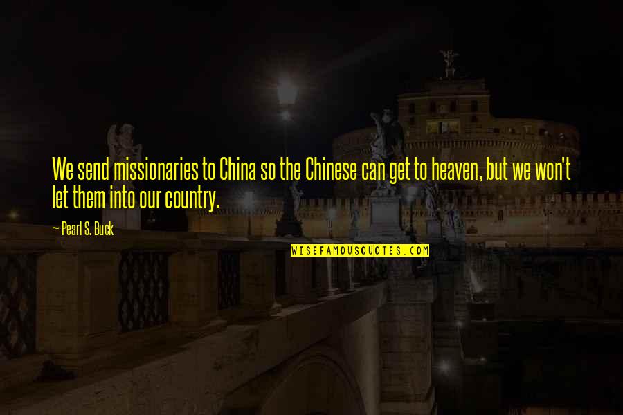 Buck Quotes By Pearl S. Buck: We send missionaries to China so the Chinese