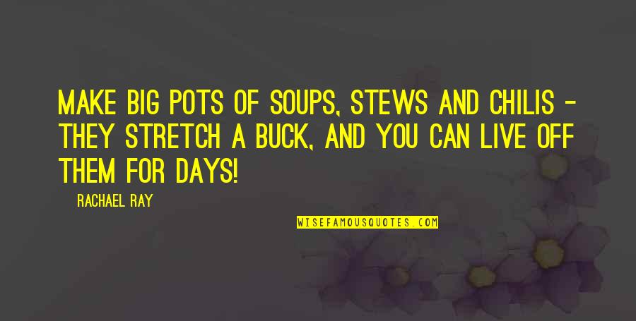 Buck Quotes By Rachael Ray: Make big pots of soups, stews and chilis