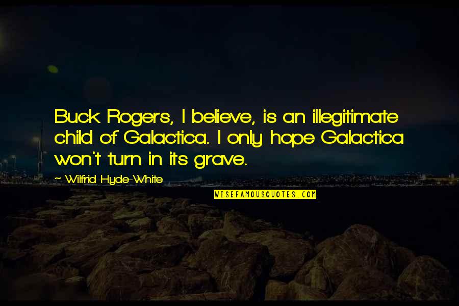 Buck Rogers Quotes By Wilfrid Hyde-White: Buck Rogers, I believe, is an illegitimate child