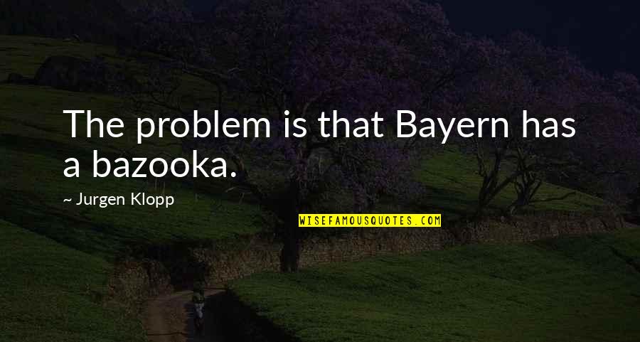 Buck Urban Dictionary Quotes By Jurgen Klopp: The problem is that Bayern has a bazooka. Buck Urban Dictionary Quotes By Jurgen Klopp: The problem is that Bayern has a bazooka.