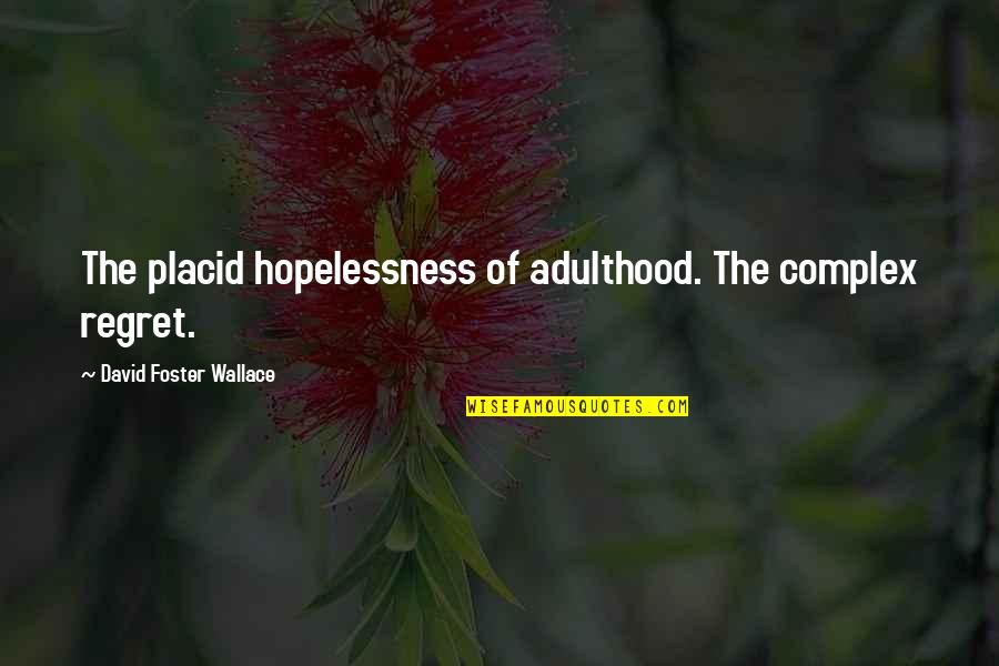 Buckalew Chevy Quotes By David Foster Wallace: The placid hopelessness of adulthood. The complex regret.