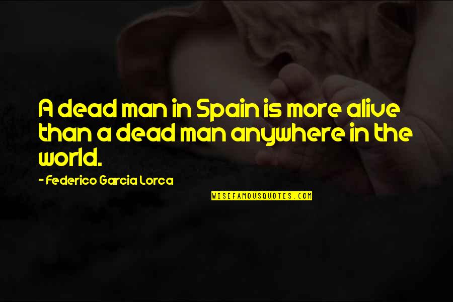 Buckaroo Banzai Character Quotes By Federico Garcia Lorca: A dead man in Spain is more alive