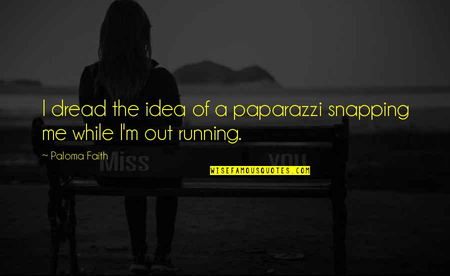 Buckbeak Drawing Quotes By Paloma Faith: I dread the idea of a paparazzi snapping