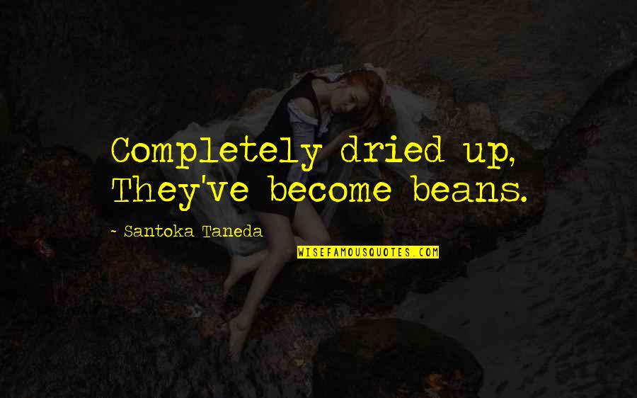 Buckbeak Quotes By Santoka Taneda: Completely dried up, They've become beans.