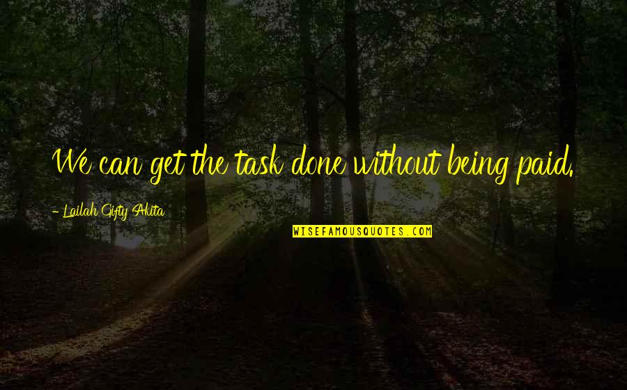 Buckcherry Sorry Quotes By Lailah Gifty Akita: We can get the task done without being Buckcherry Sorry Quotes By Lailah Gifty Akita: We can get the task done without being