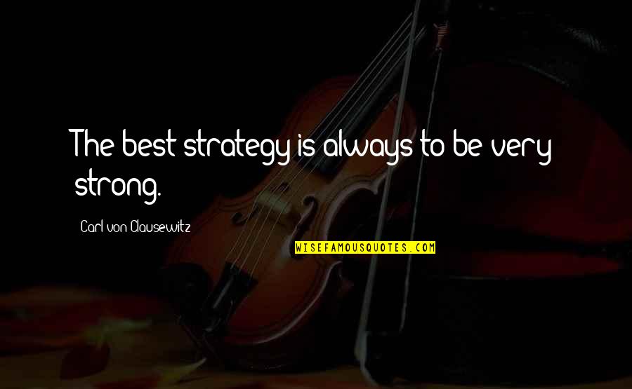 Buckelew Programs Quotes By Carl Von Clausewitz: The best strategy is always to be very