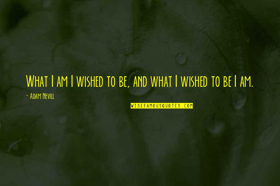 Buckenberger Christ Quotes By Adam Nevill: What I am I wished to be, and