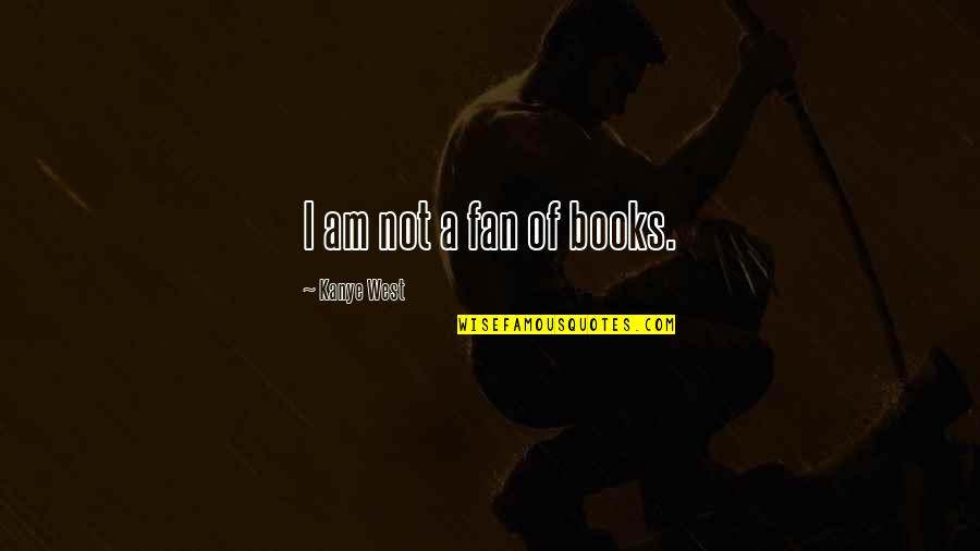 Bucket List Completed Quotes By Kanye West: I am not a fan of books.
