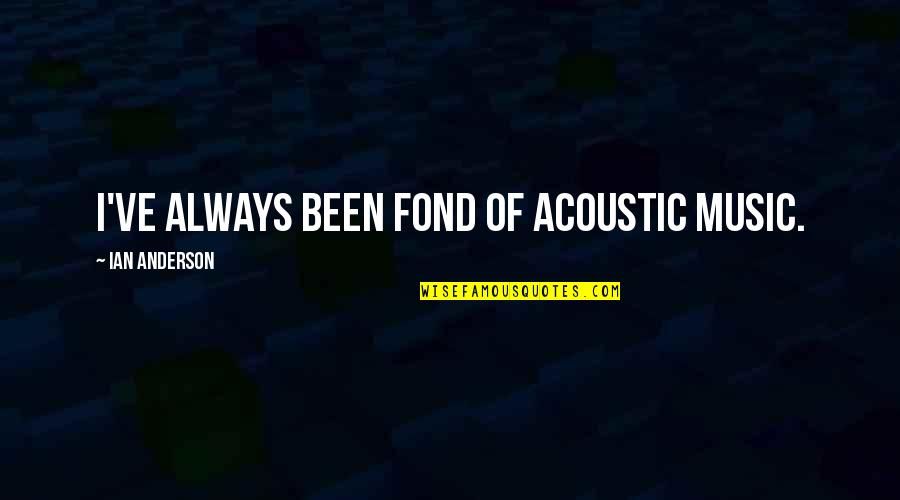 Bucket List Movie Quotes By Ian Anderson: I've always been fond of acoustic music.