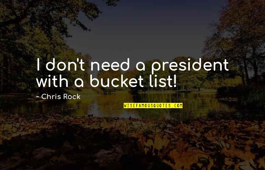 Bucket List Quotes By Chris Rock: I don't need a president with a bucket