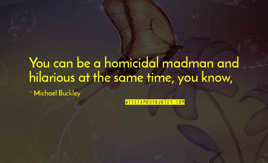 Bucket Of Bolts Quotes By Michael Buckley: You can be a homicidal madman and hilarious