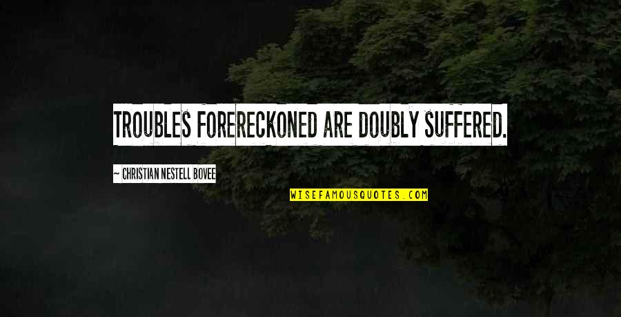 Bucketful Of Building Quotes By Christian Nestell Bovee: Troubles forereckoned are doubly suffered.
