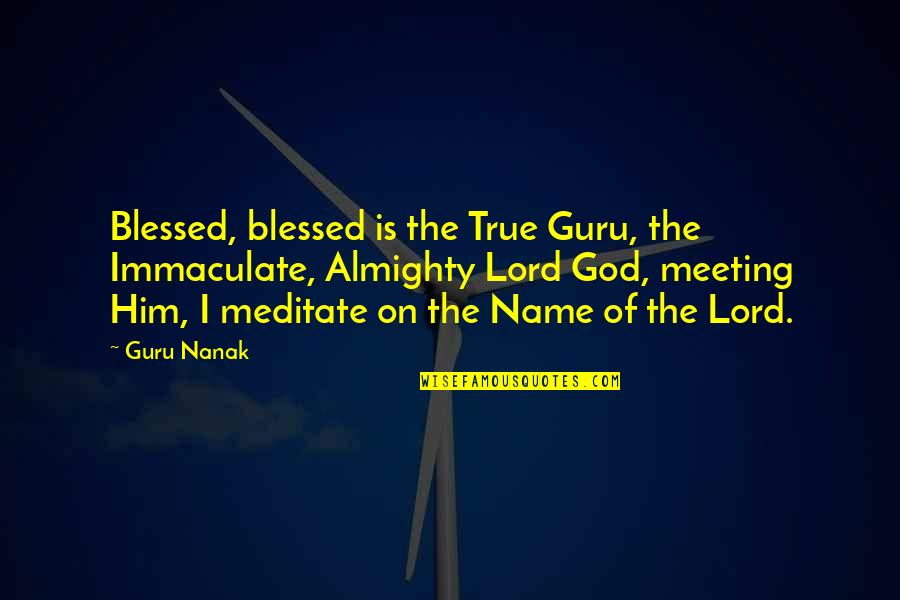 Bucketful Of Building Quotes By Guru Nanak: Blessed, blessed is the True Guru, the Immaculate,