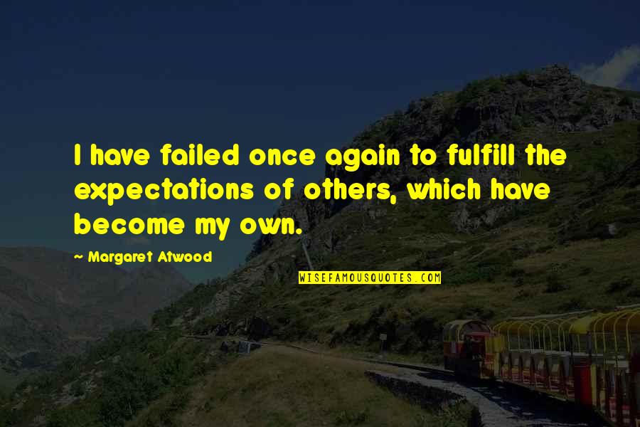 Bucketing Quotes By Margaret Atwood: I have failed once again to fulfill the