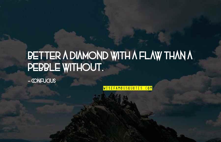 Bucketload Quotes By Confucius: Better a diamond with a flaw than a