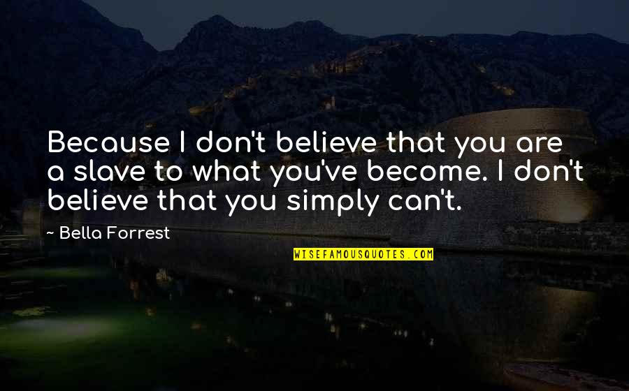 Bucketloads Quotes By Bella Forrest: Because I don't believe that you are a