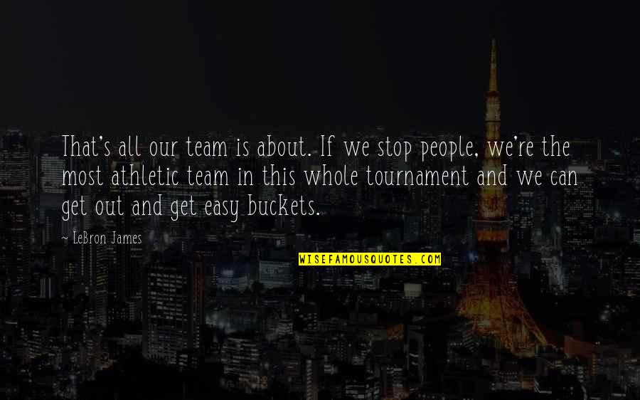 Buckets Basketball Quotes By LeBron James: That's all our team is about. If we